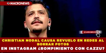 CHRISTIAN NODAL CAUSA REVUELO EN REDES AL BORRAR FOTOS EN INSTAGRAM ¿ROMPIMIENTO CON CAZZU?