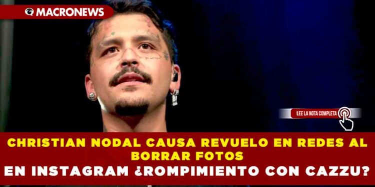 CHRISTIAN NODAL CAUSA REVUELO EN REDES AL BORRAR FOTOS EN INSTAGRAM ¿ROMPIMIENTO CON CAZZU?