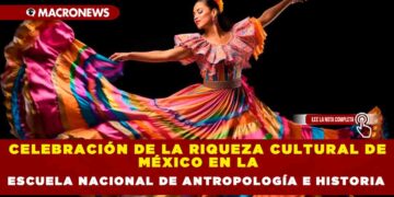 CELEBRACIÓN DE LA RIQUEZA CULTURAL DE MÉXICO EN LA ESCUELA NACIONAL DE ANTROPOLOGÍA E HISTORIA