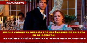 NICOLA COUGHLAN DESAFÍA LOS ESTÁNDARES DE BELLEZA EN BRIDGERTON: ‘ES REALMENTE DIFÍCIL SOPORTAR EL PESO DE MILES DE OPINIONES’