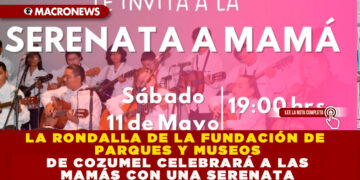 LA RONDALLA DE LA FUNDACIÓN DE PARQUES Y MUSEOS DE COZUMEL CELEBRARÁ A LAS MAMÁS CON UNA SERENATA