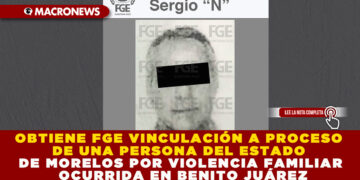 OBTIENE FGE VINCULACIÓN A PROCESO DE UNA PERSONA DEL ESTADO DE MORELOS POR VIOLENCIA FAMILIAR OCURRIDA EN BENITO JUÁREZ