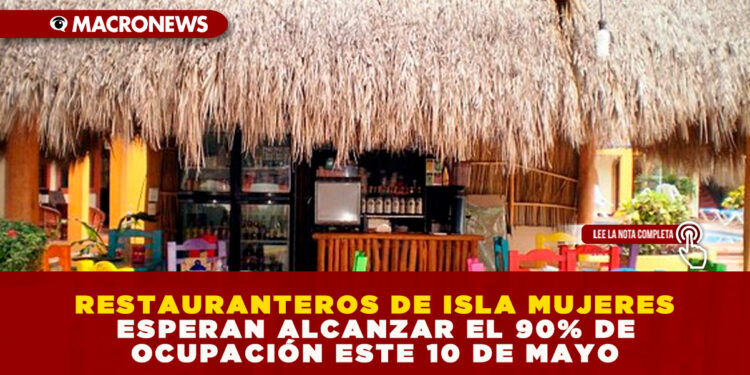 RESTAURANTEROS DE ISLA MUJERES ESPERAN ALCANZAR EL 90% DE OCUPACIÓN ESTE 10 DE MAYO
