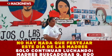 NO HAY NADA QUE FESTEJAR ESTE DÍA DE LAS MADRES SOLO CONTINUAR LUCHANDO: MADRES BUSCADORAS Q. ROO