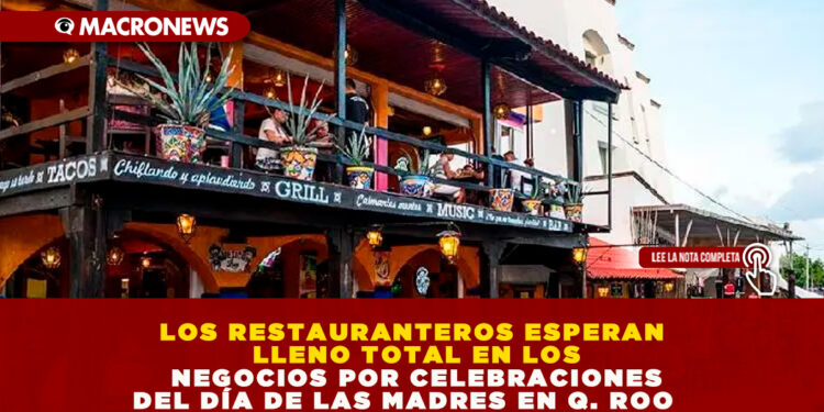 LOS RESTAURANTEROS ESPERAN LLENO TOTAL EN LOS NEGOCIOS POR CELEBRACIONES DEL DÍA DE LAS MADRES EN Q. ROO