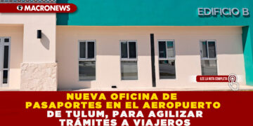 NUEVA OFICINA DE PASAPORTES EN EL AEROPUERTO DE TULUM, PARA AGILIZAR TRÁMITES A VIAJEROS