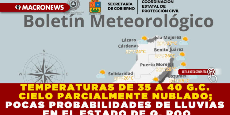 TEMPERATURAS DE 35 A 40 G.C. CIELO PARCIALMENTE NUBLADO; POCAS PROBABILIDADES DE LLUVIAS EN EL ESTADO DE Q. ROO