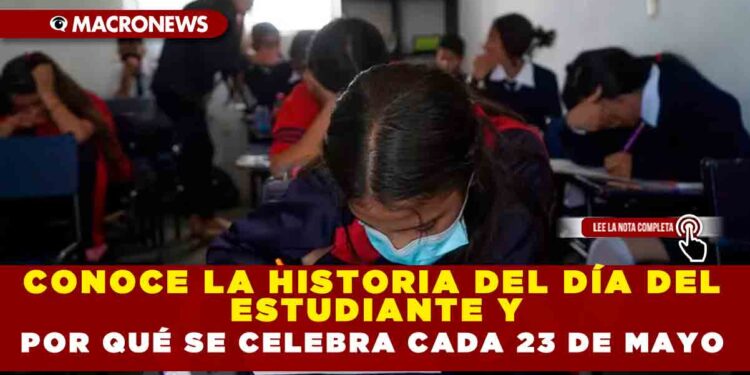 CONOCE LA HISTORIA DEL DÍA DEL ESTUDIANTE Y POR QUÉ SE CELEBRA CADA 23 DE MAYO