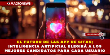 EL FUTURO DE LAS APP DE CITAS; INTELIGENCIA ARTIFICIAL ELEGIRÁ A LOS MEJORES CANDIDATOS PARA CADA USUARIO