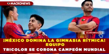 ¡MÉXICO DOMINA LA GIMNASIA RÍTMICA! EQUIPO TRICOLOR SE CORONA CAMPEÓN MUNDIAL