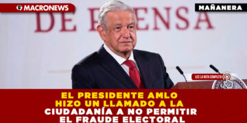 EL PRESIDENTE AMLO HIZO UN LLAMADO A LA CIUDADANÍA A NO PERMITIR EL FRAUDE ELECTORAL