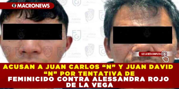 ACUSAN A JUAN CARLOS “N” Y JUAN DAVID “N” POR TENTATIVA DE FEMINICIDO CONTRA ALESSANDRA ROJO DE LA VEGA