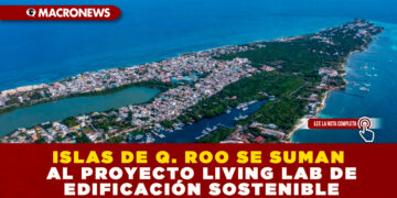 ISLAS DE Q. ROO SE SUMAN AL PROYECTO LIVING LAB DE EDIFICACIÓN SOSTENIBLE