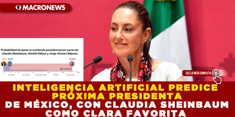 INTELIGENCIA ARTIFICIAL PREDICE PRÓXIMA PRESIDENTA DE MÉXICO, CON CLAUDIA SHEINBAUM COMO CLARA FAVORITA