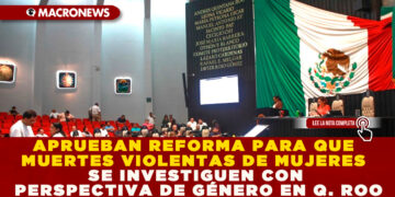 APRUEBAN REFORMA PARA QUE MUERTES VIOLENTAS DE MUJERES SE INVESTIGUEN CON PERSPECTIVA DE GÉNERO EN Q. ROO