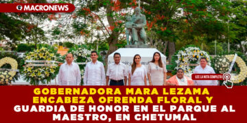 GOBERNADORA MARA LEZAMA ENCABEZA OFRENDA FLORAL Y GUARDIA DE HONOR EN EL PARQUE AL MAESTRO, EN CHETUMAL