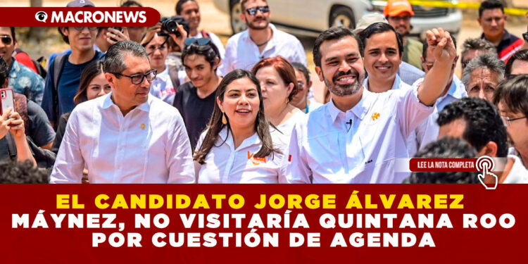 EL CANDIDATO JORGE ÁLVAREZ MÁYNEZ, NO VISITARÍA QUINTANA ROO POR CUESTIÓN DE AGENDA