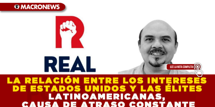 LA RELACIÓN ENTRE LOS INTERESES DE ESTADOS UNIDOS Y LAS ÉLITES LATINOAMERICANAS, CAUSA DE ATRASO CONSTANTE