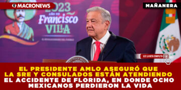 EL PRESIDENTE AMLO ASEGURÓ QUE LA SRE Y CONSULADOS ESTÁN ATENDIENDO EL ACCIDENTE DE FLORIDA, EN DONDE OCHO MEXICANOS PERDIERON LA VIDA