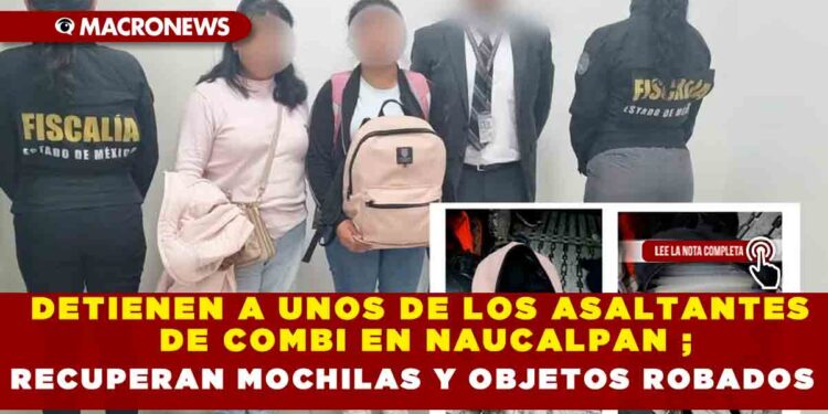 DETIENEN A UNOS DE LOS ASALTANTES DE COMBI EN NAUCALPAN ; RECUPERAN MOCHILAS Y OBJETOS ROBADOS