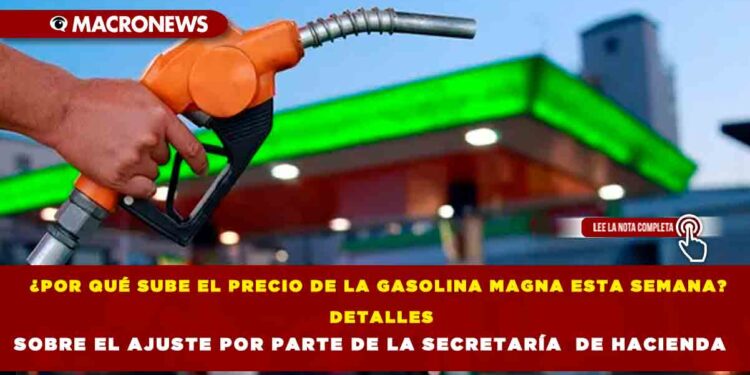 ¿POR QUÉ SUBE EL PRECIO DE LA GASOLINA MAGNA ESTA SEMANA? DETALLES SOBRE EL AJUSTE POR PARTE DE LA SECRETARÍA DE HACIENDA
