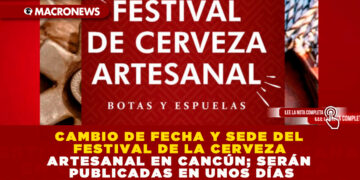 CAMBIO DE FECHA Y SEDE DEL FESTIVAL DE LA CERVEZA ARTESANAL EN CANCÚN; SERÁN PUBLICADAS EN UNOS DÍAS