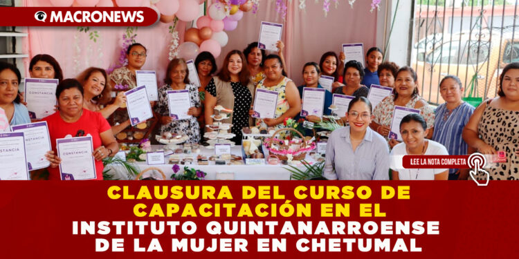CLAUSURA DEL CURSO DE CAPACITACIÓN EN EL INSTITUTO QUINTANARROENSE DE LA MUJER EN CHETUMAL