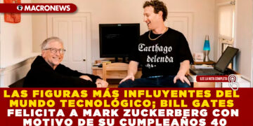 LAS FIGURAS MÁS INFLUYENTES DEL MUNDO TECNOLÓGICO; BILL GATES FELICITA A MARK ZUCKERBERG CON MOTIVO DE SU CUMPLEAÑOS 40