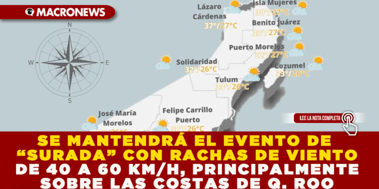 SE MANTENDRÁ EL EVENTO DE “SURADA” CON RACHAS DE VIENTO DE 40 A 60 KM/H, PRINCIPALMENTE SOBRE LAS COSTAS DE Q. ROO