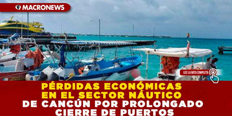 PÉRDIDAS ECONÓMICAS EN EL SECTOR NÁUTICO DE CANCÚN POR PROLONGADO CIERRE DE PUERTOS