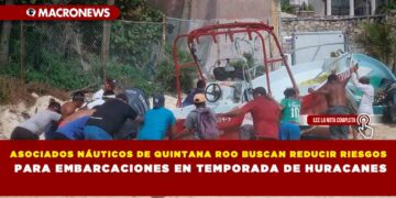 ASOCIADOS NÁUTICOS DE QUINTANA ROO BUSCAN REDUCIR RIESGOS PARA EMBARCACIONES EN TEMPORADA DE HURACANES