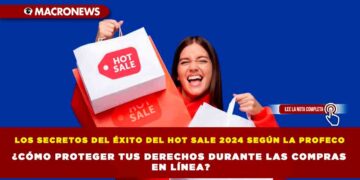 LOS SECRETOS DEL ÉXITO DEL HOT SALE 2024 SEGÚN LA PROFECO ¿CÓMO PROTEGER TUS DERECHOS DURANTE LAS COMPRAS EN LÍNEA?