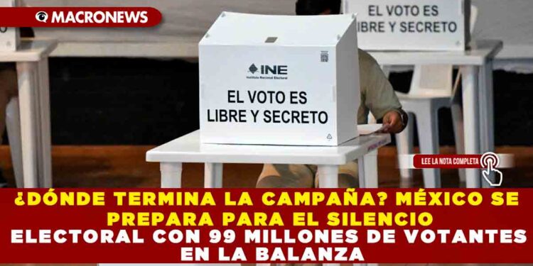 ¿DÓNDE TERMINA LA CAMPAÑA? MÉXICO SE PREPARA PARA EL SILENCIO ELECTORAL CON 99 MILLONES DE VOTANTES EN LA BALANZA
