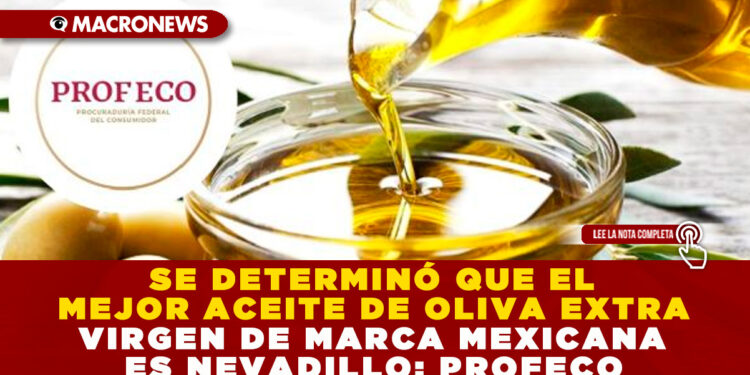 SE DETERMINÓ QUE EL MEJOR ACEITE DE OLIVA EXTRA VIRGEN DE MARCA MEXICANA ES NEVADILLO: PROFECO