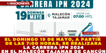 EL DOMINGO 19 DE MAYO, A PARTIR DE LAS 7:00 HORAS, SE REALIZARA LA CARRERA IPN 2024 EN EL MALECÓN TAJAMAR DE CANCÚN