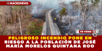 PELIGROSO INCENDIO PONE EN RIESGO A LA POBLACIÓN DE JOSÉ MARÍA MORELOS QUINTANA ROO