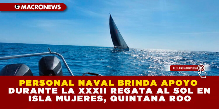 PERSONAL NAVAL BRINDA APOYO DURANTE LA XXXII REGATA AL SOL EN ISLA MUJERES, QUINTANA ROO