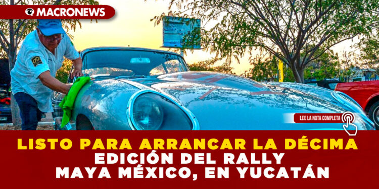 LISTO PARA ARRANCAR LA DÉCIMA EDICIÓN DEL RALLY MAYA MÉXICO, EN YUCATÁN