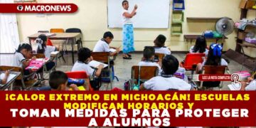 ¡CALOR EXTREMO EN MICHOACÁN! ESCUELAS MODIFICAN HORARIOS Y TOMAN MEDIDAS PARA PROTEGER A ALUMNOS