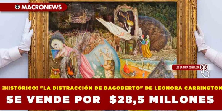 ¡HISTÓRICO! «LA DISTRACCIÓN DE DAGOBERTO» DE LEONORA CARRINGTON SE VENDE POR $28,5 MILLONES