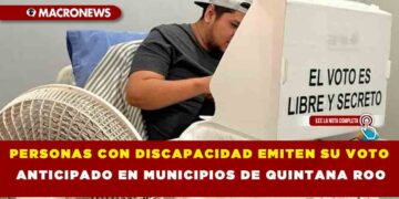 PERSONAS CON DISCAPACIDAD EMITEN SU VOTO ANTICIPADO EN MUNICIPIOS DE QUINTANA ROO