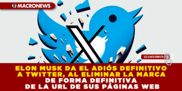 ELON MUSK DA EL ADIÓS DEFINITIVO A TWITTER, AL ELIMINAR LA MARCA DE FORMA DEFINITIVA DE LA URL DE SUS PÁGINAS WEB