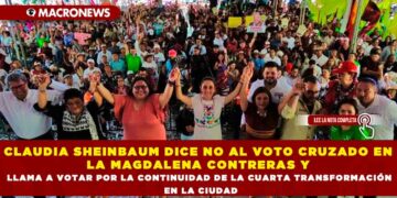 CLAUDIA SHEINBAUM DICE NO AL VOTO CRUZADO EN LA MAGDALENA CONTRERAS Y LLAMA A VOTAR POR LA CONTINUIDAD DE LA CUARTA TRANSFORMACIÓN EN LA CIUDAD