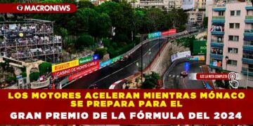 LOS MOTORES ACELERAN MIENTRAS MÓNACO SE PREPARA PARA EL GRAN PREMIO DE LA FÓRMULA DEL 2024