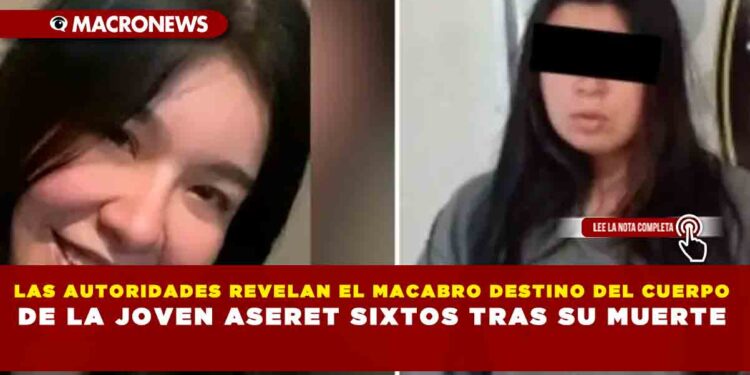 LAS AUTORIDADES REVELAN EL MACABRO DESTINO DEL CUERPO DE LA JOVEN ASERET SIXTOS TRAS SU MUERTE