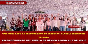 “DEL OTRO LADO YA RECONOCIERON SU DERROTA»: CLAUDIA SHEINBAUM CELEBRA RECONOCIMIENTO DEL PUEBLO DE MÉXICO RUMBO AL 2 DE JUNIO