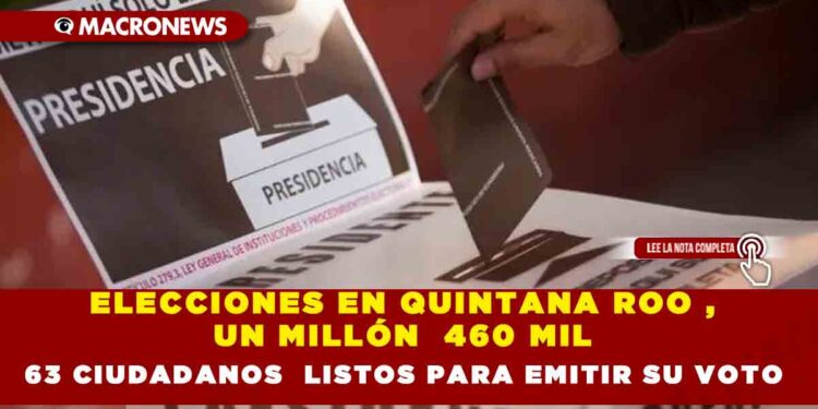 ELECCIONES EN QUINTANA ROO , UN MILLÓN  460 MIL 63 CIUDADANOS  LISTOS PARA EMITIR SU VOTO