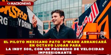 EL PILOTO MEXICANO PATO  O’WARD ARRANCARÁ EN OCTAVO LUGAR PARA LA INDY 500, CON UN PROMEDIO DE VELOCIDAD IMPRESIONANTE