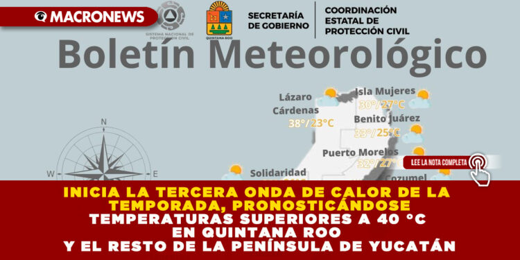INICIA LA TERCERA ONDA DE CALOR DE LA TEMPORADA, PRONOSTICÁNDOSE TEMPERATURAS SUPERIORES A 40 °C EN QUINTANA ROO Y EL RESTO DE LA PENÍNSULA DE YUCATÁN