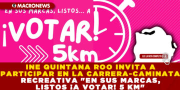 INE QUINTANA ROO INVITA A PARTICIPAR EN LA CARRERA-CAMINATA RECREATIVA «EN SUS MARCAS, LISTOS ¡A VOTAR! 5 KM»